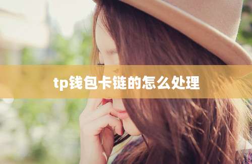 tp钱包卡链的怎么处理