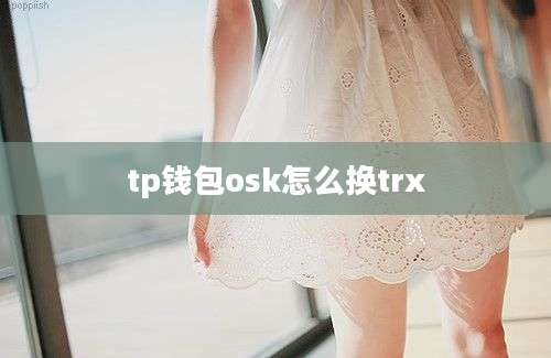 tp钱包osk怎么换trx